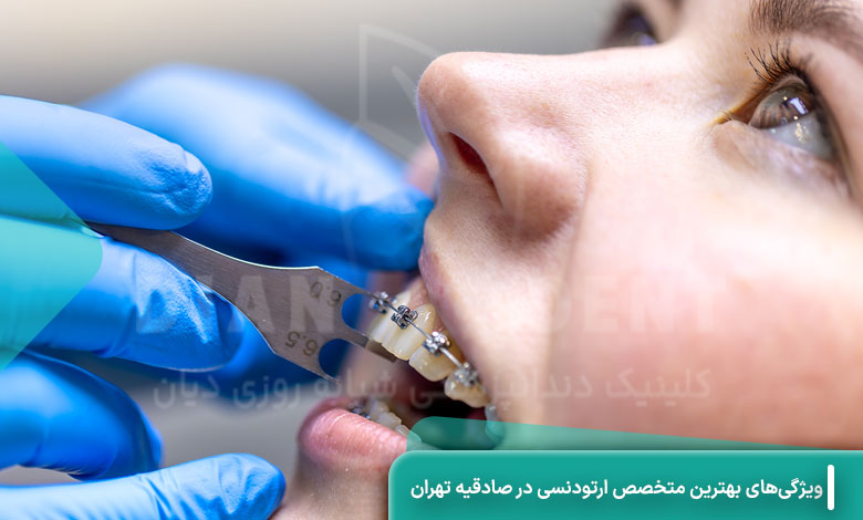 ویژگی های بهترین متخصص ارتودنسی در صادقیه تهران